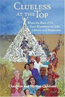 Clueless at the Top: While the Rest of Us Turn Elsewhere for Life, Liberty, and Happiness 1879384566 Book Cover
