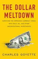The Dollar Meltdown: Surviving the Impending Currency Crisis with Gold, Oil, and Other Unconventional Investments 1591843707 Book Cover