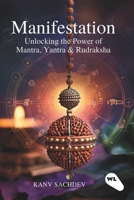 Manifestation : Unlocking the Power of Mantra, Yantra & Rudraksha B0FMXN23R9 Book Cover