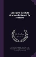 Collegiate Institute Orations Delivered by Students 134823864X Book Cover