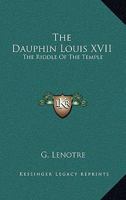 The Dauphin Louis XVII: The Riddle of the Temple 1162790024 Book Cover