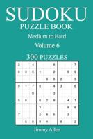 300 Medium to Hard Sudoku Puzzle Book: Volume 6 1541016440 Book Cover