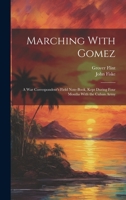 Marching With Gomez; a War Correspondent's Field Note-book, Kept During Four Months With the Cuban Army 1410210456 Book Cover