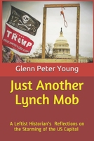 Just Another Lynch Mob: A Leftist Historian's Reflections on the Storming of the Capitol B08WZHBQ6Y Book Cover