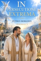 In Persecutione Extrema: Tribulaciones de un cristiano al final de los tiempos B0CRB9L1BK Book Cover