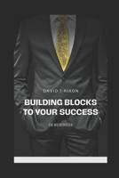 Building Blocks To Your Success: In Business (A Journey To Success) B0FCMS8PFQ Book Cover