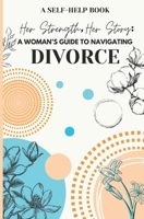 Her Strength, Her Story: A Woman's Guide to Navigating Divorce: Practical Advice and Emotional Support for Rebuilding Your Life (Her Strength, Her Story: Navigating Divorce and Rediscovering Joy) 1666412139 Book Cover