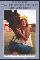 The Secrets to a Lifelong Relationship with Your Horse: How to Create the Partnership of a Lifetime B0851M9MTC Book Cover