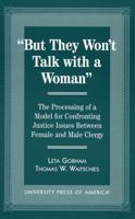 But They Won't Talk With a Woman: The Processing of a Model for Confronting Justice Issues Between Female and Male Clergy 0761810471 Book Cover