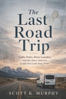 The Last Road Trip: Gabby Petito, Brian Laundrie, and the Story America Could Not Look Away From B0GZPHCTM1 Book Cover