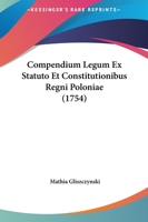 Compendium Legum Ex Statuto Et Constitutionibus Regni Poloniae (1754) 1166037711 Book Cover