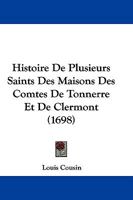 Histoire de Plusieurs Saints Des Maisons Des Comtes de Tonnerre Et de Clermont 1104763044 Book Cover