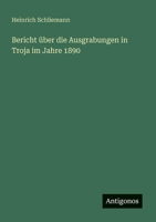 Bericht über die Ausgrabungen in Troja im Jahre 1890 3563165912 Book Cover