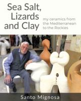Sea Salt, Lizards and Clay: My Ceramics from the Mediterranean to the Rockies 1989467326 Book Cover
