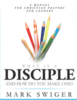 What Is a Disciple and How Do You Make One?: A Manual for Christian Pastors and Leaders 1629984604 Book Cover