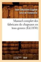 Manuel Complet Des Fabricans de Chapeaux En Tous Genres, (A0/00d.1830) 2019686481 Book Cover