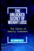 The unlocked secret of weight loss: The Future of Obesity Treatment B0BW2KJMR6 Book Cover