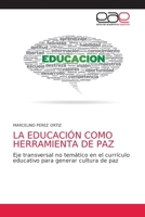 LA EDUCACIÓN COMO HERRAMIENTA DE PAZ: Eje transversal no temático en el currículo educativo para generar cultura de paz 6203874477 Book Cover