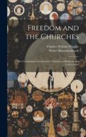 Freedom and the Churches: The Contributions of American Churches to Religious and Civil Liberty 1020059923 Book Cover