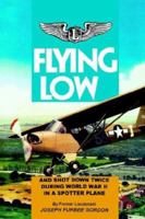 Flying Low: And shot down twice during World War II in a spotter plane 0913337625 Book Cover