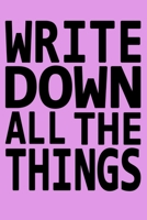 Write Down All The Things: Journal/Notebook for the Forgetful, Don't worry about anything, best gift under 10 dollars for men or women/Colleagues/Coworkers/Boss/Students/Office/Friends .... 167640631X Book Cover