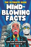 The Ultimate Book of Mind-Blowing Facts: Hilarious, Bizarre and Fascinating Stories You Won't Believe Are True B0DYV9KV8R Book Cover