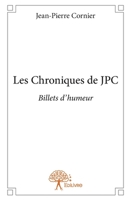 Les Chroniques de JPC: Billets d'humeur (French Edition) 2332730079 Book Cover