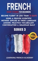 French Short Stories For Beginners: Become Fluent in Less Than 30 Days Using a Proven Scientific Method Applied in These Language Lessons. Practice Vocabulary, Conversation & Grammar Daily 1801475539 Book Cover