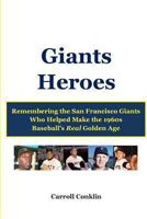 Giants Heroes: Remembering the San Francisco Giants Who Helped Make the 1960s Baseball's Real Golden Age 1489571914 Book Cover