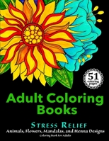 Adult Coloring Books: Stress Relief Animals, Flowers, Mandalas and Henna Designs Coloring Book For Adults 0692633995 Book Cover