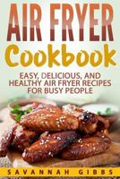 Air Fryer Cookbook: Easy, Delicious, and Healthy Air Fryer Recipes for Busy People 1951548140 Book Cover