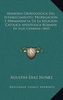 Memoria Cronologica Del Establecimiento, Propagacion Y Permanencia De La Religion Catolica Apostolica Romana: En Islas Canarias (1865) 1160746664 Book Cover