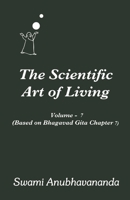 The Scientific Art of Living: Volume 7: Based on Bhagwad Gita Chapter 7 B08N5GJLWX Book Cover