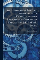 An Estimation Theory Approach to Detection and Ranging of Obscured Targets in 3-D Ladar Data 1025137345 Book Cover