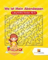 Wo Ist Mein Abendessen: Labyrinthe Kinder Ab 6 0228220475 Book Cover