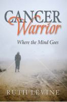 Cancer Warrior: Where the Mind Goes 1933794410 Book Cover