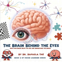 THE BRAIN BEHIND THE EYES: How Your Brain Helps You See And Understand The World (Vision Learning Series) 1970894989 Book Cover