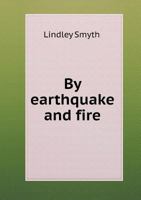 By Earthquake and Fire: An Authentic History of the San Francisco Calamity ... Told by Eye Witnesses ... with Nearly 100 Illustrations ... 1359735704 Book Cover