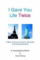 I Gave You Life Twice: A Story of Survival, Dreams, Betrayals and Accomplishments 1414010915 Book Cover