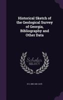 Historical sketch of the Geological survey of Georgia, bibliography and other data 1347239340 Book Cover