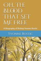 Oh, The Blood That Set Me Free: A Biography of Bishop Yvonne Bostic 1097666395 Book Cover