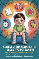 ABILITÀ DI FUNZIONAMENTO ESECUTIVO PER BAMBINI CHE NON RIUSCONO A STARE FERMI: Routine semplici per un comportamento migliore, apprendimento e indipendenza (Italian Edition) B0F8JDP6GT Book Cover