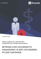 Betriebliches Gesundheitsmanagement in der stationären Pflege einführen. Empfehlungen zur langfristigen Förderung der Mitarbeitergesundheit: Wer pflegt die Pflege? 3960959877 Book Cover