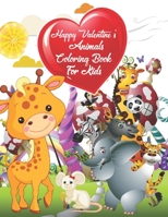 Happy Valentine's Animals Coloring Book For Kids: Children’s Animals Valentine's Coloring Books For Kids Awesome Preschool and Kindergarten For Kids B08TQDLZQ6 Book Cover