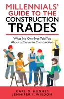 Millennials' Guide to the Construction Trades : What No One Ever Told You about a Career in Construction 1733097767 Book Cover