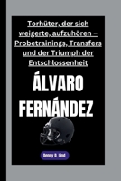 ÁLVARO FERNÁNDEZ: Torhüter, der sich weigerte, aufzuhören – Probetrainings, Transfers und der Triumph der Entschlossenheit (German Edition) B0FSF6ZY8Z Book Cover