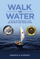 Walk on Water: A Daily Devotional for Believers and Educators 1664256482 Book Cover