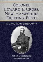 Colonel Edward E. Cross, New Hampshire Fighting Fifth: A Civil War Biography 0786471913 Book Cover