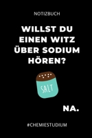NOTIZBUCH WILLST DU EINEN WITZ ÜBER SODIUM HÖREN? NA.: A5 Studienplaner für Chemie Fans | Geschenk fuer Studenten | Semesterplaner | zum ... | Chemiker | Studium (German Edition) 1694281663 Book Cover