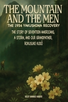 The Mountain and the Men, The 1954 Yakushima Recovery: The Story of Seventeen Americans, a Storm and Our Grandfather Rokusuke Kudo B0FQ2YJW3W Book Cover